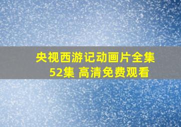 央视西游记动画片全集52集 高清免费观看